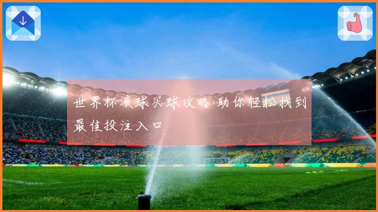 世界杯滚球买球攻略 助你轻松找到最佳投注入口
