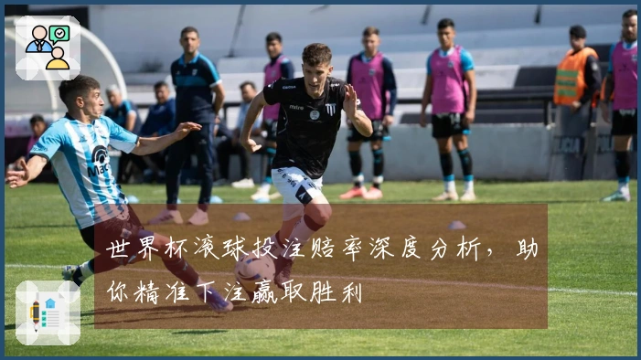 世界杯滚球投注赔率深度分析，助你精准下注赢取胜利